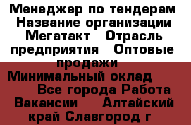 Менеджер по тендерам › Название организации ­ Мегатакт › Отрасль предприятия ­ Оптовые продажи › Минимальный оклад ­ 15 000 - Все города Работа » Вакансии   . Алтайский край,Славгород г.